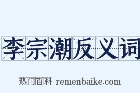 李宗潮反义词是什么意思的图片